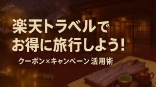 楽天トラベルで最大限お得に旅する方法|クーポン活用とポイント還元の完全ガイド